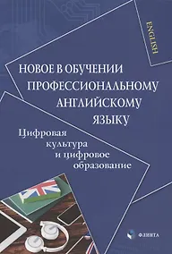 Купить Новое в обучении профессиональному английскому языку. Цифровая культура и цифровое образование. Коллективная монография — Фото №1