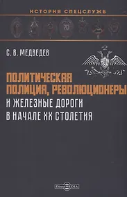 Купить Политическая полиция, революционеры и железные дороги в начале XX столетия — Фото №1