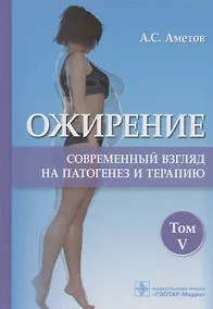 Купить Ожирение. Современный взгляд на патогенез и терапию. Учебное пособие. В пяти томах. Том V. — Фото №1