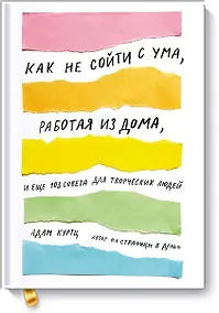 Купить Как не сойти с ума, работая из дома, и еще 103 совета для творческих людей — Фото №1