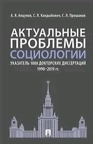 Купить Актуальные проблемы социологии. Указатель 1088 докторских диссертаций (1990–2019 гг.) — Фото №1
