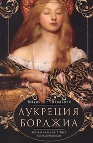 Купить Лукреция Борджиа. Эпоха и жизнь блестящей обольстительницы — Фото №1