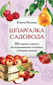 Купить Шпаргалка садовода. 100 главных советов по выращиванию плодовых и ягодных культур — Фото №1