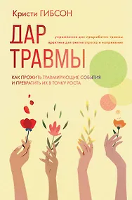 Купить Дар травмы. Как прожить травмирующие события и превратить их в точку роста — Фото №1