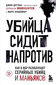 Купить Убийца сидит напротив. Как в ФБР разоблачают серийных убийц и маньяков — Фото №1