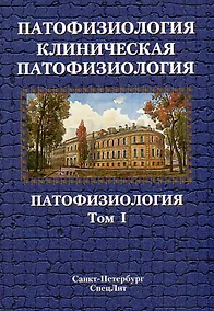Купить Патофизиология. Клиническая патофизиология: учебник для курсантов и студентов военно-медицинских вузов: в 2-х томах. Том 1: Патофизиология — Фото №1