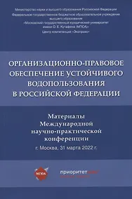Купить Организационно-правовое обеспечение устойчивого водопользования в Российской Федерации: материалы Международной научно-практической конференции — Фото №1