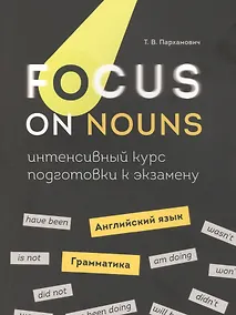 Купить Focus on Nouns: английский язык. Грамматика. Интенсивный курс подготовки к экзамену — Фото №1