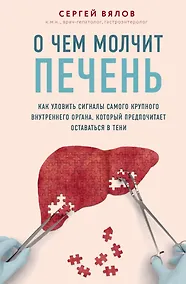 Купить О чем молчит печень. Как уловить сигналы самого крупного внутреннего органа, который предпочитает оставаться в тени — Фото №1