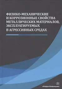 Купить Физико-механические и коррозионные свойства металлических материалов, эксплуатируемых в агрессивных средах. Монография — Фото №1