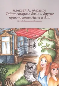Купить Тайна старого дома и другие приключения Лизы и Ани: Служба Ведьминой Доставки — Фото №1