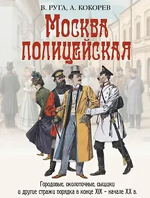 Купить Москва полицейская. Городовые, околоточные, сыщики и другие стражи порядка в конце XIX-начале XX в. — Фото №1
