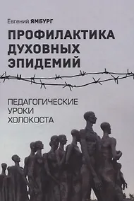 Купить Профилактика духовных эпидемий. Педагогические уроки холокоста — Фото №1