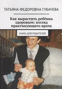 Купить Как вырастить ребенка здоровым: взгляд практикующего врача — Фото №1