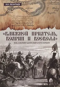 Купить "Ближней приятель, боярин и воевода": М.В. Скопин-Шуйский и его армия — Фото №1
