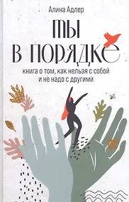 Купить Ты в порядке: Книга о том, как нельзя с собой и не надо с другими — Фото №1