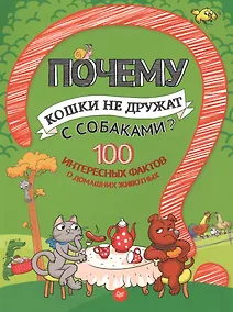 Купить Почему кошки не дружат с собаками? 100 интересных фактов о домашних животных — Фото №1