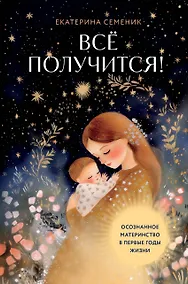 Купить Все получится! Осознанное материнство в первые годы жизни — Фото №1