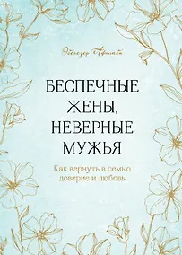 Купить Беспечные жены, неверные мужья. Как вернуть в семью доверие и любовь — Фото №1