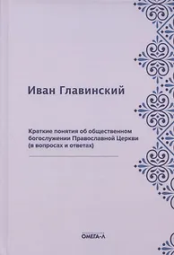 Купить Краткие понятия об общественном богослужении Православной Церкви (в вопросах и ответах) (репринтное издание) — Фото №1