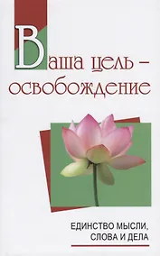 Купить Ваша цель - освобождение. Единство мысли, слова и дела — Фото №1
