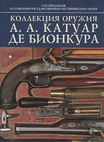 Купить Коллекция оружия А. А. Катуар де Бионкура: 100 предмеиов из собрания гос.истор.музея — Фото №1