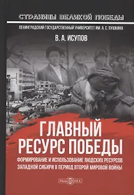 Купить Главный ресурс Победы. Формирование и использование людских ресурсов Западной Сибири в период Второй мировой войны: монография — Фото №1