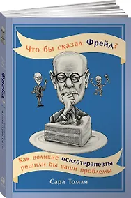 Купить Что бы сказал Фрейд? Как великие психотерапевты решили бы ваши проблемы — Фото №1