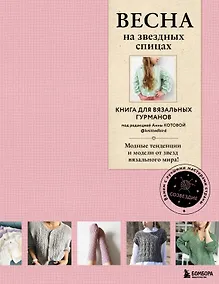 Купить ВЕСНА на звездных спицах. Книга для вязальных гурманов. Модные тенденции и модели от звезд вязального мира! — Фото №1