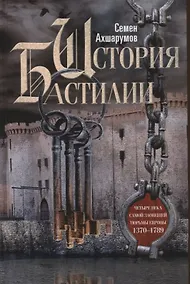 Купить История Бастилии. Четыре века самой зловещей тюрьмы Европы. 1370—1789 — Фото №1