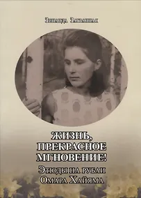 Купить Жизнь, прекрасное мгновение! Этюды на рубаи Омара Хайяма. Сборник — Фото №1