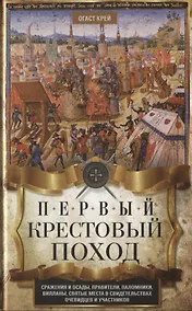 Купить Первый крестовый поход. Сражения и осады, правители, паломники и вилланы, святые места в свидетельствах очевидцев и участников — Фото №1