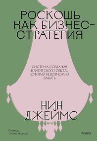 Купить Роскошь как бизнес-стратегия. Система создания клиентского опыта, который невозможно забыть — Фото №1