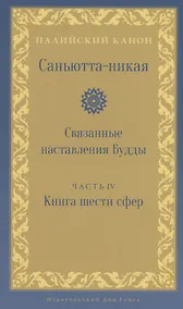 Купить Саньютта-никая. Связанные наставления Будды. Часть IV: Книга шести сфер — Фото №1