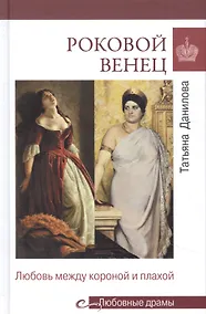 Купить Роковой венец. Любовь между короной и плахой — Фото №1