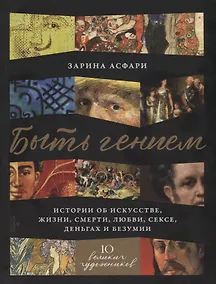Купить Быть гением. Истории об искусстве, жизни, смерти, любви, сексе, деньгах и безумии — Фото №1