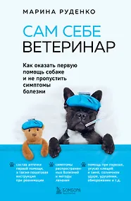 Купить Сам себе ветеринар. Как оказать первую помощь собаке и не пропустить симптомы болезни — Фото №1