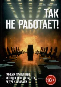 Купить Так не работает! Почему привычные методы менеджмента ведут к провалу — Фото №1