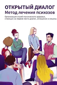 Купить Открытый диалог. Метод лечения психозов. Организация служб психического здоровья, ставящих на первое место диалог, отношения и смыслы — Фото №1