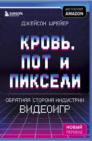 Купить Кровь, пот и пиксели. Обратная сторона индустрии видеоигр. 2-е издание — Фото №1