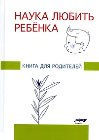 Купить Наука любить ребенка. Книга для родителей — Фото №1