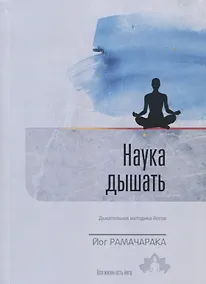 Купить Наука дышать. Дыхательная метода йогов как средство физического, умственного, душевного и духовного развития. Выпуск 1 — Фото №1