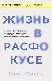 Купить Жизнь в расфокусе. Как перестать отвлекаться на ерунду и начать успевать больше за меньшее время — Фото №1