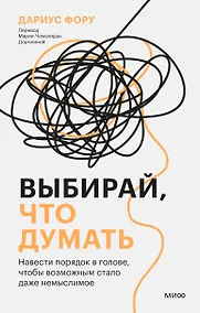 Купить Выбирай, что думать. Навести порядок в голове, чтобы возможным стало даже немыслимое — Фото №1