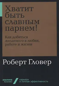 Купить Хватит быть славным парнем! Как добиться желаемого в любви, работе и жизни — Фото №1