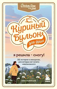 Купить Куриный бульон для души. Я решила - смогу! 101 история о женщинах, для которых нет ничего невозможного — Фото №1