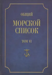 Купить Общий морской список. От основания флота до 1917 г. Том VI. Царствование императора Павла I. Царствование императора Александра I. Часть VI. А-Г — Фото №1