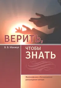 Купить Верить, чтобы знать. Философские и богословские рассуждения автора — Фото №1
