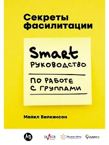 Купить Секреты фасилитации: SMART-руководство по работе с группами — Фото №1