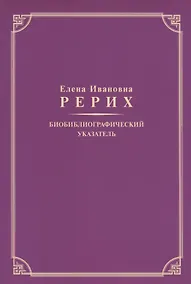 Купить Елена Ивановна Рерих. Биобиблиографический указатель. К 130-летию со дня рождения — Фото №1